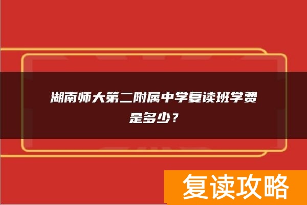 湖南师大第二附属中学复读班学费是多少?