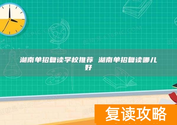 湖南单招复读学校推荐 湖南单招复读哪儿好