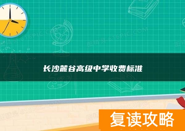 长沙麓谷高级中学收费标准