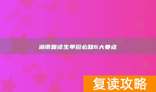 湖南复读生单招必知6大要点