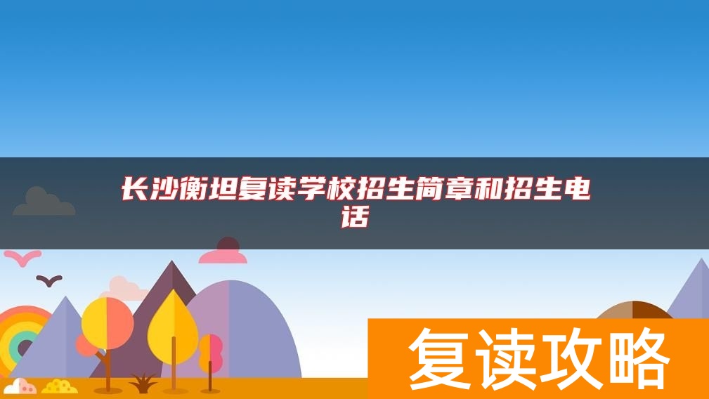 长沙衡坦复读学校招生简章和招生电话
