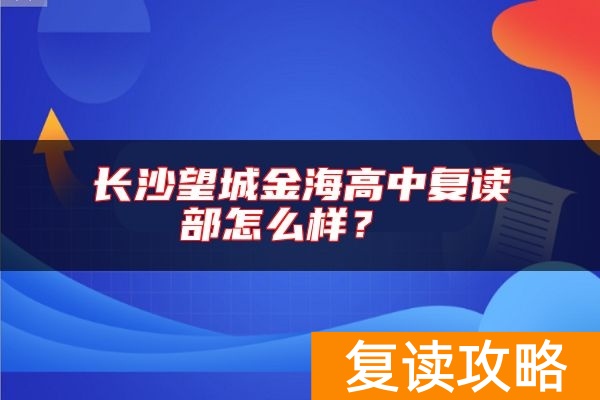 长沙望城金海高中复读部怎么样？