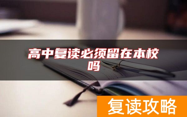 高中复读必须留在本校吗