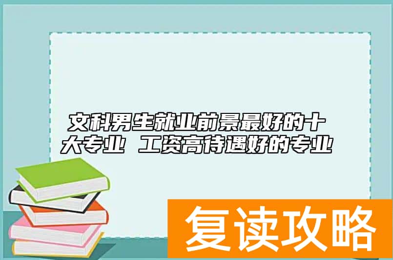 文科男生就业前景最好的十大专业 工资高待遇好的专业