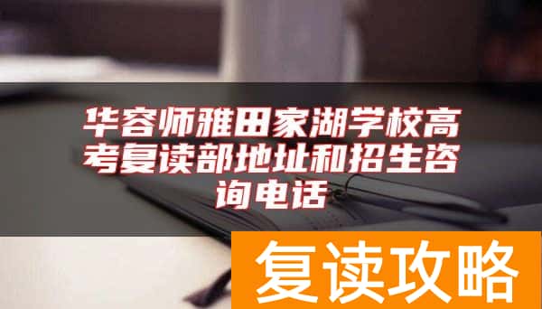 华容师雅田家湖学校高考复读部地址和招生咨询电话