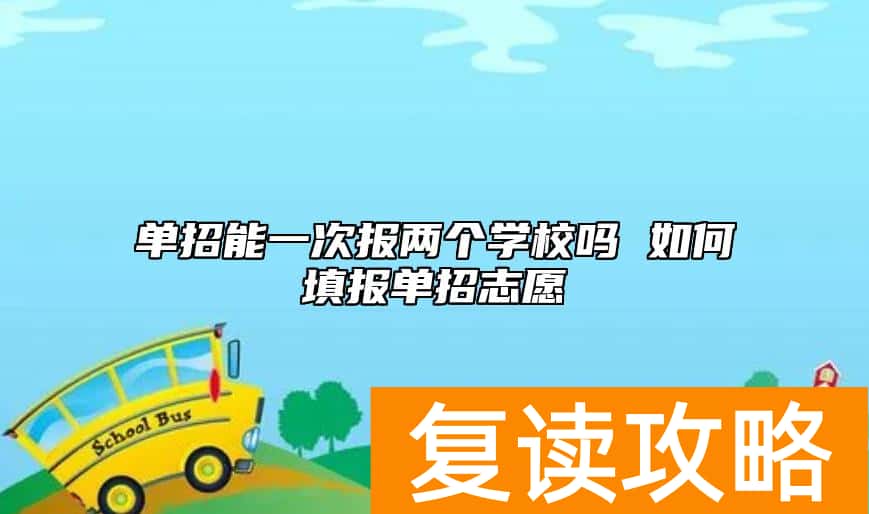 单招能一次报两个学校吗 如何填报单招志愿