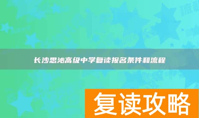 长沙思沁高级中学复读报名条件和流程